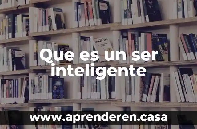 Que es un ser inteligente