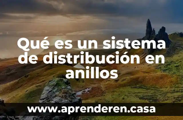 Qué es un sistema de distribución en anillos