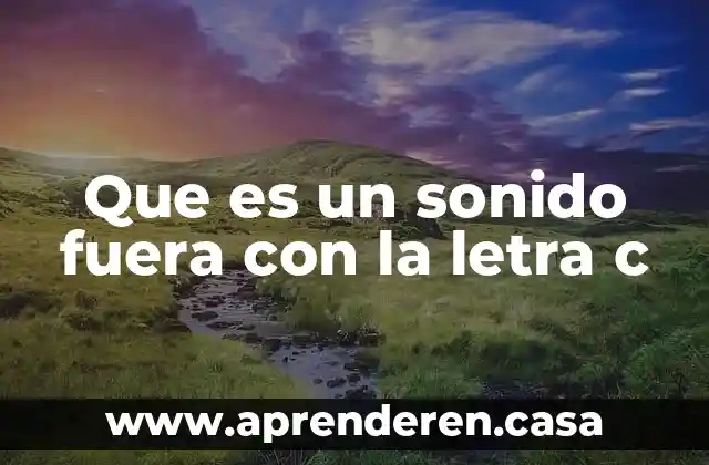 Que es un sonido fuera con la letra c