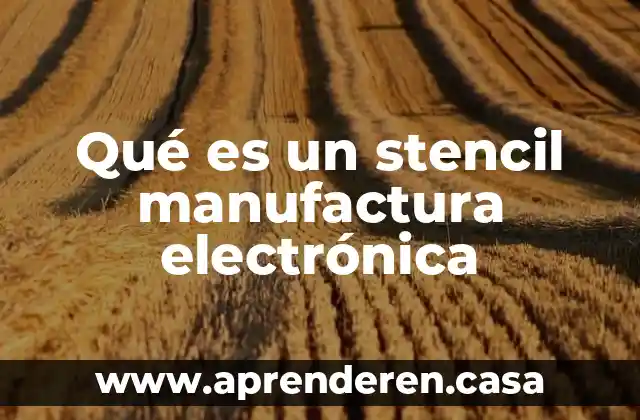 Qué es un stencil manufactura electrónica