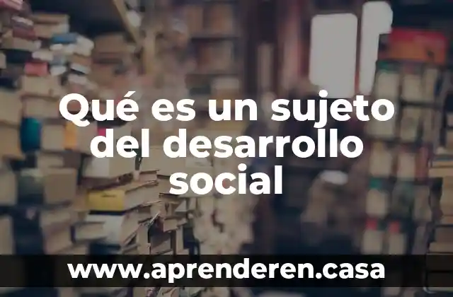 Qué es infografía de social 7 Qué es un sujeto del desarrollo social