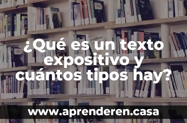 ¿Qué es un texto expositivo y cuántos tipos hay?