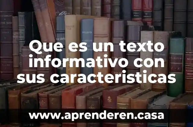 Que es un texto informativo con sus caracteristicas