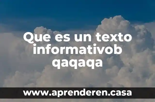 Que es un texto informativob qaqaqa