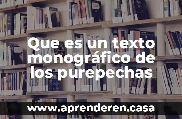 Que es un texto monográfico de los purepechas