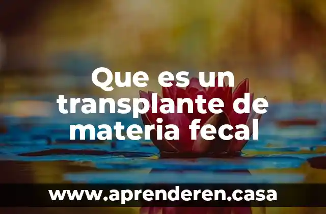 Dentro de la producción que es la materia prima 3 Que es un transplante de materia fecal