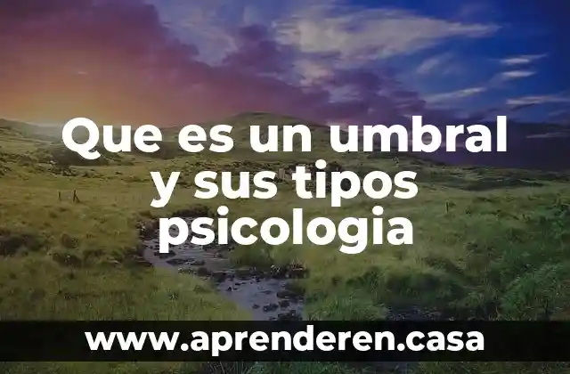 Que es un umbral y sus tipos psicologia