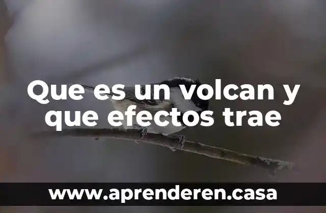 Que es un volcan y que efectos trae