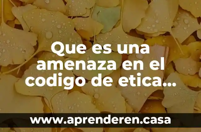 Que es la culpa etica 4 Que es una amenaza en el codigo de etica profesional