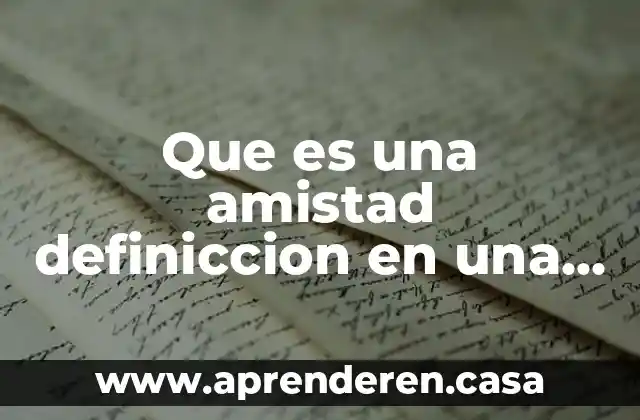 Qué es el amor y la amistad 4 Que es una amistad definiccion en una palabra