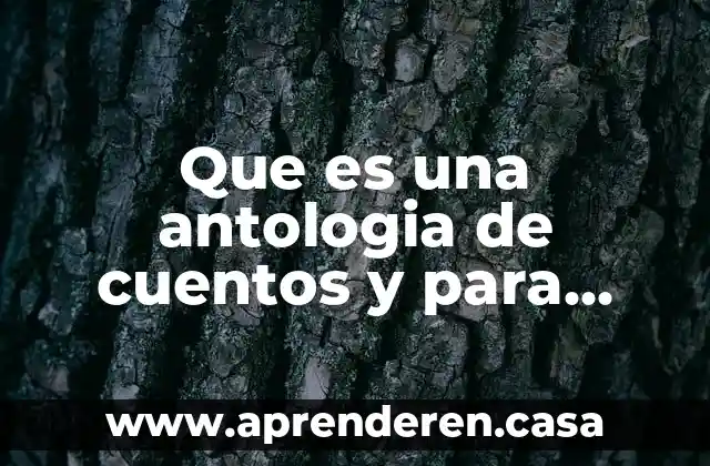 Que es una antologia de cuentos y para que sirven