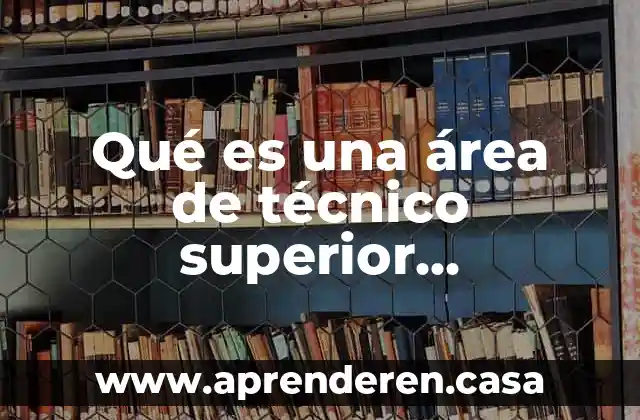 Que es una instituciones de educacion superior 3 Qué es una área de técnico superior universitario