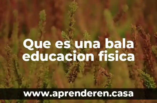Que es una bala educacion fisica