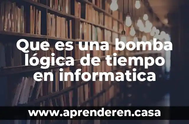 Que es una bomba lógica de tiempo en informatica