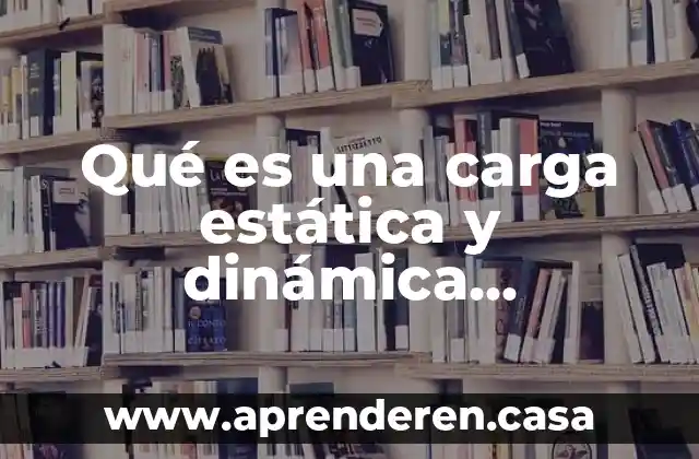 Qué es una carga estática y dinámica mecanismos
