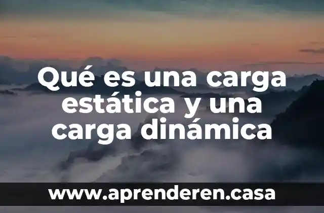 Qué es una carga estática y una carga dinámica