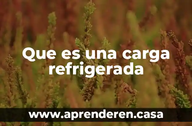 Que es una carga refrigerada