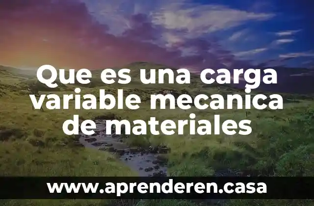 Que es una carga variable mecanica de materiales