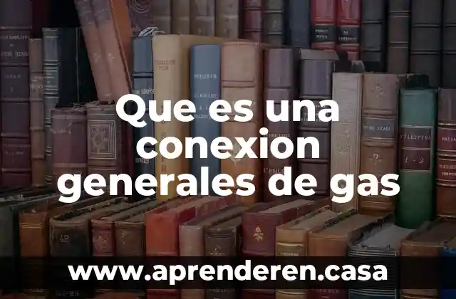 Que es una conexion generales de gas