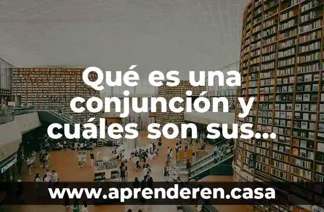 Qué es una conjunción y cuáles son sus tipos