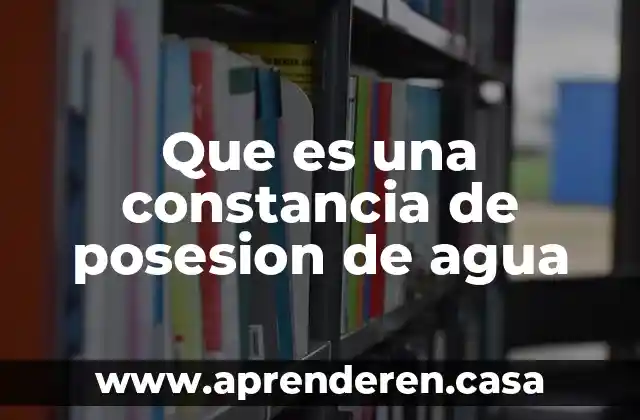 Que es una constancia de posesion de agua