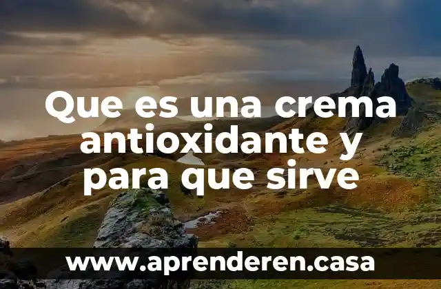 Que es una crema antioxidante y para que sirve