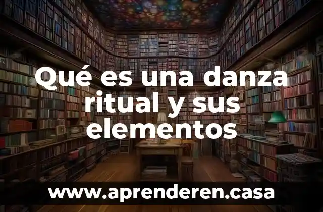 Qué es una danza ritual y sus elementos