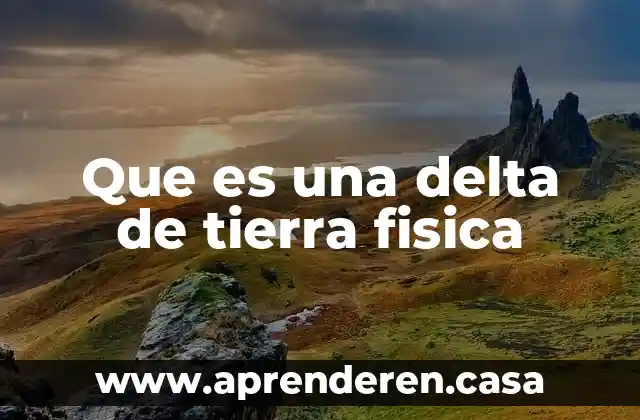 Que es una delta de tierra fisica