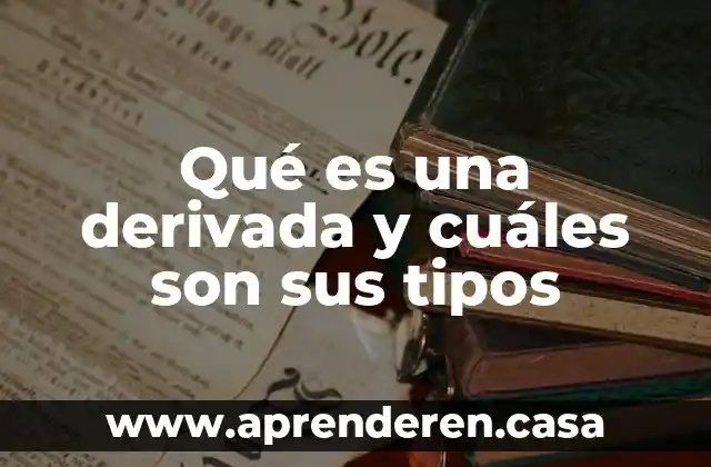 Qué es una derivada y cuáles son sus tipos