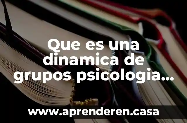 Que es una dinamica de grupos psicologia social