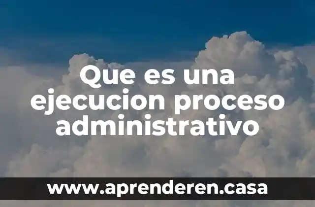 Que es una ejecucion proceso administrativo