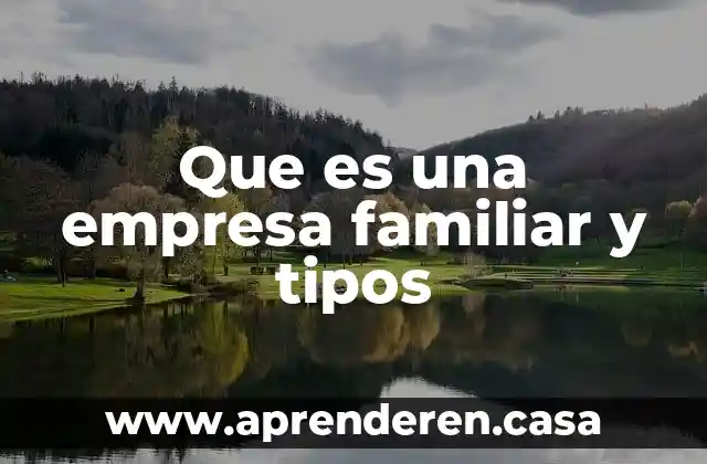 Que es una empresa familiar y tipos