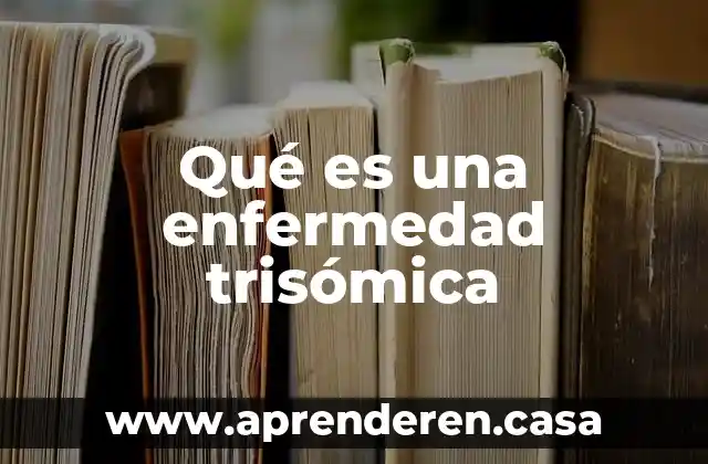 Qué es una enfermedad trisómica