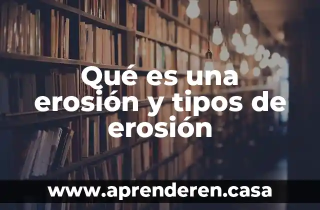 Qué es una erosión y tipos de erosión