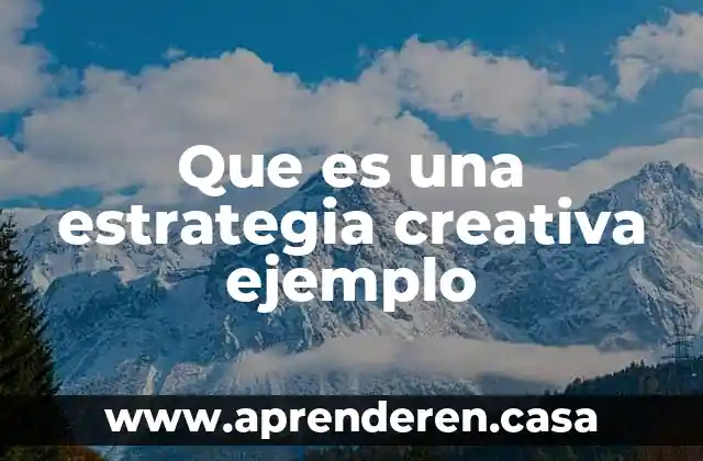 Qué es instrumento técnicas métodos y estrategia 5 Que es una estrategia creativa ejemplo