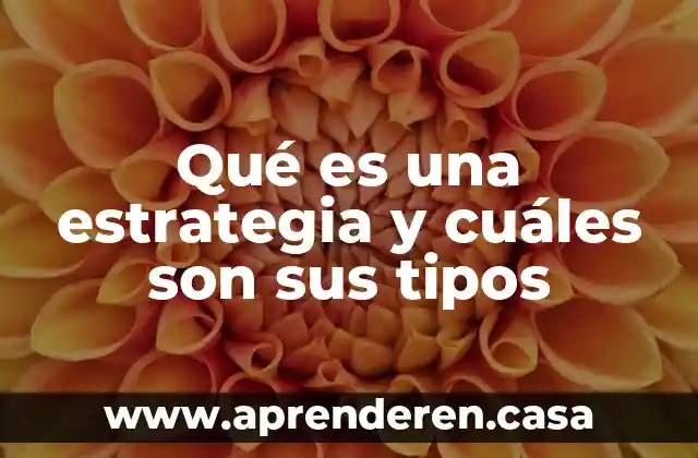 Qué es una estrategia y cuáles son sus tipos