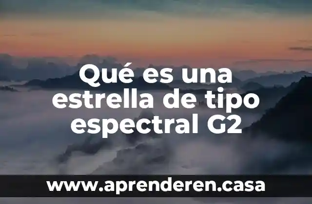 Qué es una estrella de tipo espectral G2