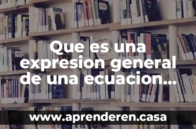 Que es una expresion general de una ecuacion cuadratica