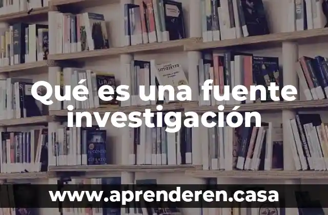 Qué es una fuente investigación