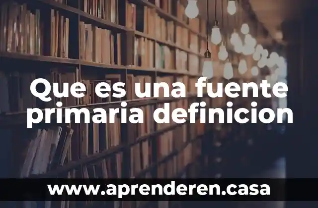 Que es una fuente primaria definicion
