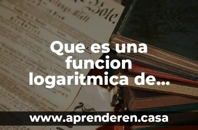 Que es una funcion logaritmica de base a