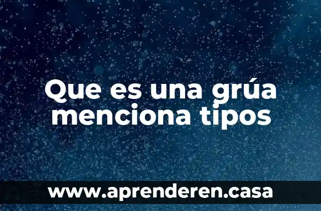 Que es una grúa menciona tipos