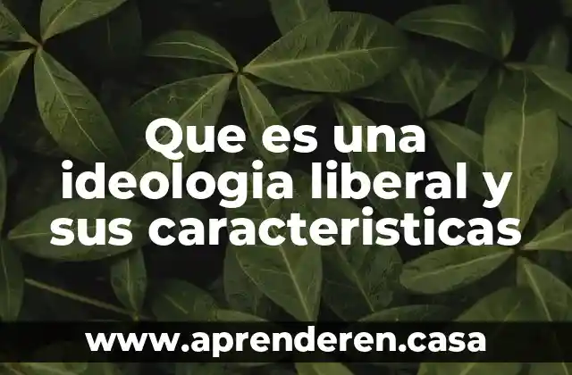 Que es una ideologia liberal y sus caracteristicas