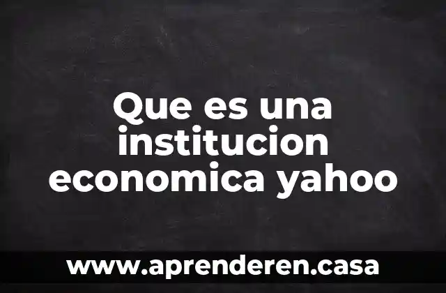 Que es una institucion economica yahoo