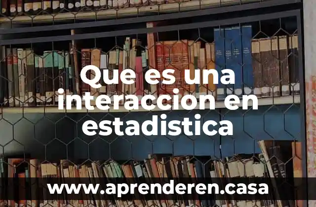 En estadística que es una variable no aleatoria 4 Que es una interaccion en estadistica