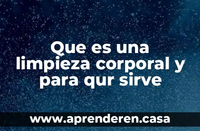 Que es una limpieza corporal y para qur sirve