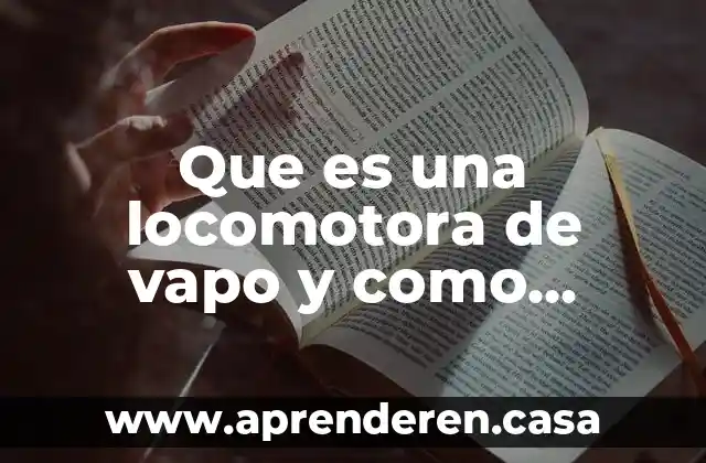 Que es una locomotora de vapo y como funciona