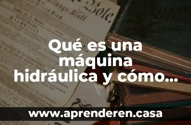 Que es una obra hidraulica civil 3 Qué es una máquina hidráulica y cómo funciona