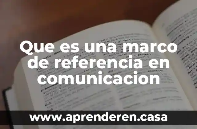 Qué es el marco de unicel 7 Que es una marco de referencia en comunicacion