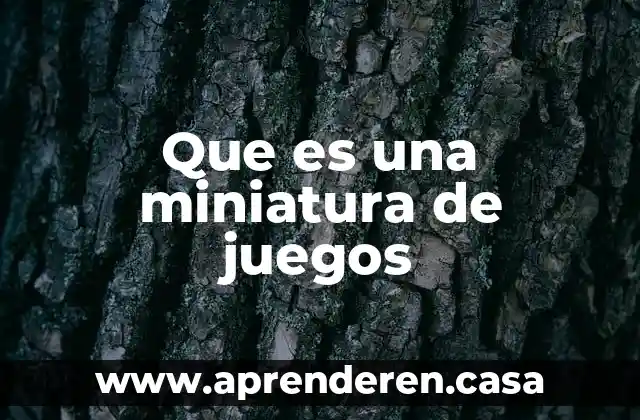 Que es una miniatura de juegos